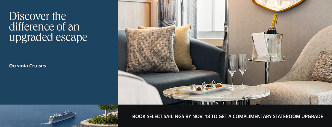 Discover the difference of an upgraded escape, Oceania Cruises, Book select sailings by Nov. 18 to get a complimentary stateroom upgrade