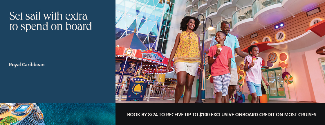 Set sail with extra to spend on board your Royal Caribbean cruise. Book by 8/24 to receive up to $100 exclusive onboard credit on most cruises