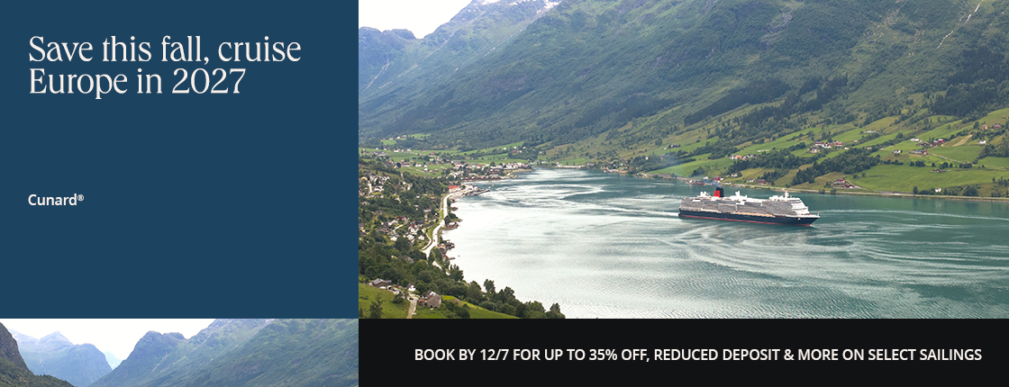 Save this fall, cruise Europe with Cunard in 2027. Book by 12/7 for up to 35% off, reduced deposit & more on select sailings.